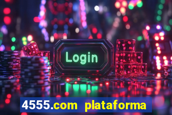 4555.com plataforma de jogos